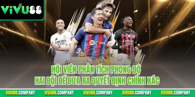 Hội viên phân tích phong độ hai đội để đưa ra quyết định chính xác