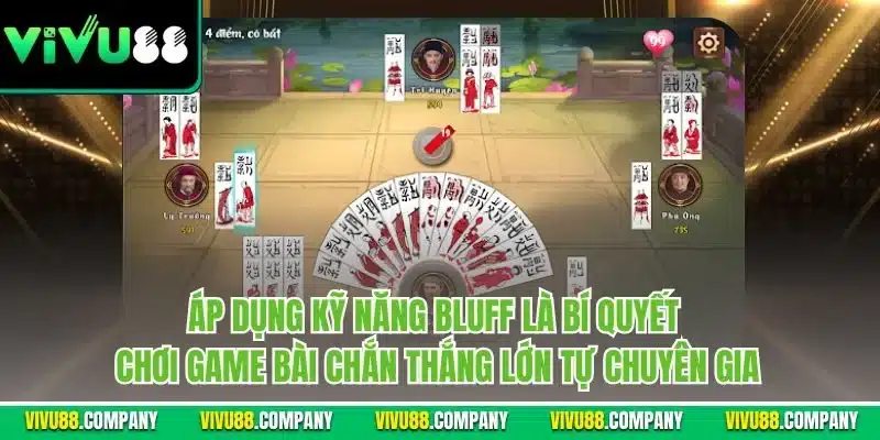 Áp dụng kỹ năng bluff là bí quyết chơi game bài chắn thắng lớn tự chuyên gia
