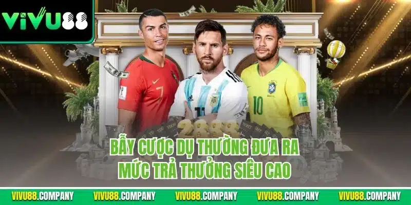 Bẫy cược dụ thường đưa ra mức trả thưởng siêu cao