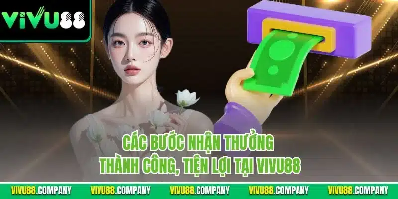 Các bước nhận thưởng thành công, tiện lợi tại Vivu88