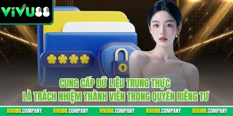 Cung cấp dữ liệu trung thực là trách nhiệm thành viên trong quyền riêng tư