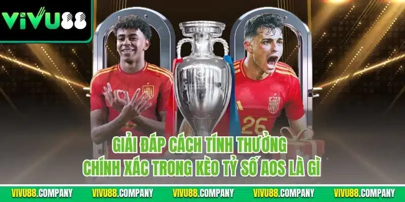 Giải đáp cách tính thưởng chính xác trong kèo tỷ số AOS là gì