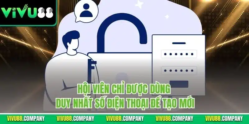 Hội viên chỉ được dùng duy nhất số điện thoại để tạo mới