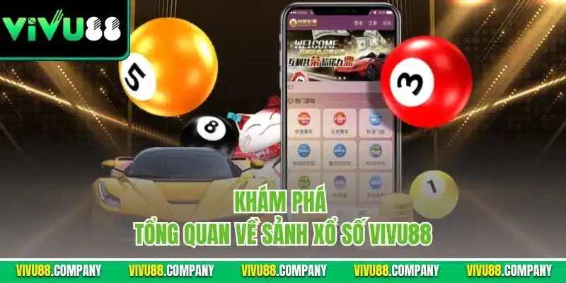 Khám phá tổng tổng quan về sảnh xổ số Vivu88