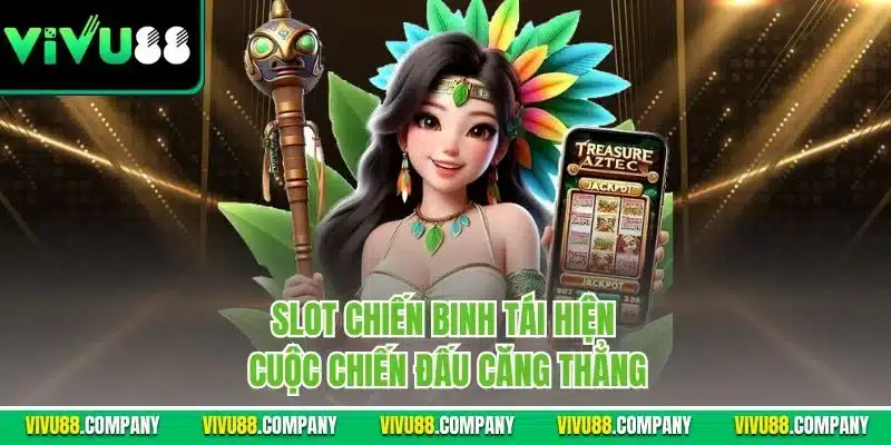 Slot Chiến Binh tái hiện cuộc chiến đấu căng thẳng