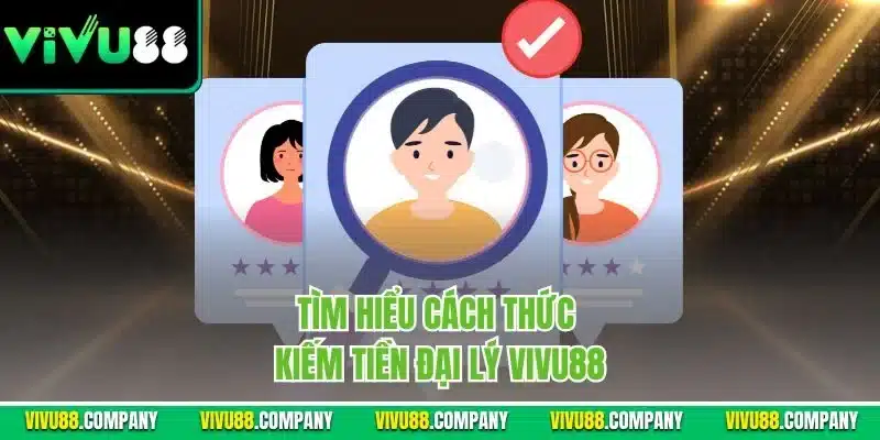 Tìm hiểu cách thức kiếm tiền đại lý Vivu88