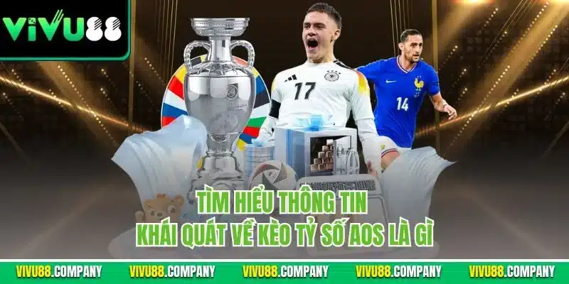 Tìm hiểu thông tin khái quát về kèo tỷ số AOS là gì