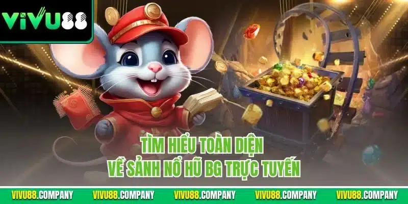 Tìm hiểu toàn diện về sảnh nổ hũ BG trực tuyến