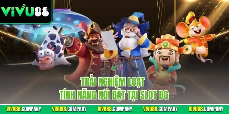 Trải nghiệm loạt tính năng nổi bật tại slot BG