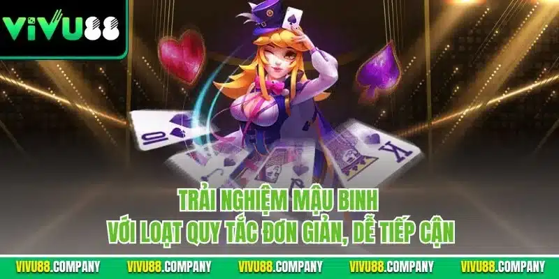 Trải nghiệm mậu binh với loạt quy tắc đơn giản, dễ tiếp cận